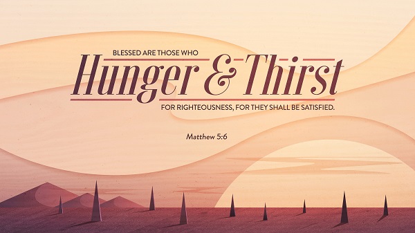 Matthew 5:6 Blessed are they which do hunger and thirst after righteousness